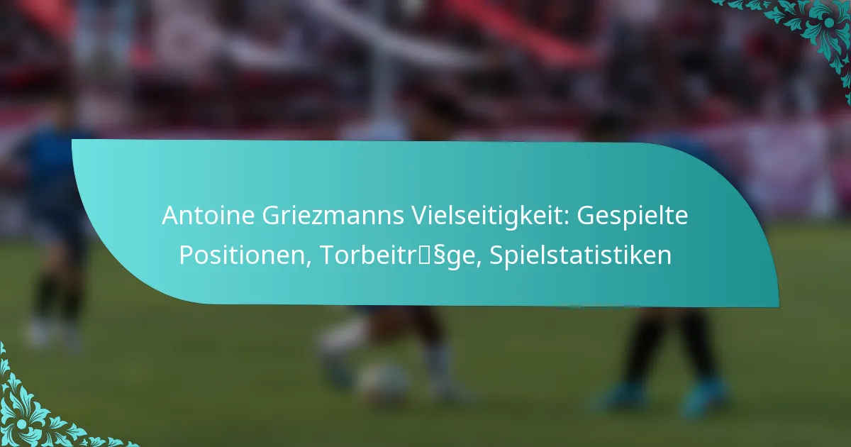 featured-image-antoine-griezmanns-vielseitigkeit-gespielte-positionen-torbeitrssge-spielstatistiken