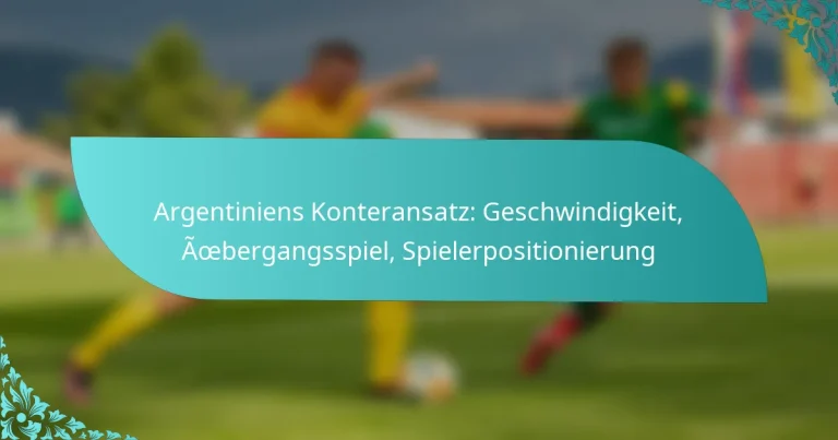 featured-image-argentiniens-konteransatz-geschwindigkeit-aoebergangsspiel-spielerpositionierung