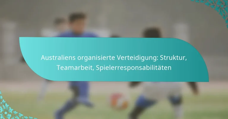 featured-image-australiens-organisierte-verteidigung-struktur-teamarbeit-spielerresponsabilitaten