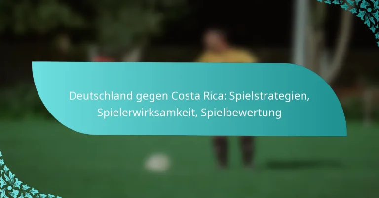 featured-image-deutschland-gegen-costa-rica-spielstrategien-spielerwirksamkeit-spielbewertung