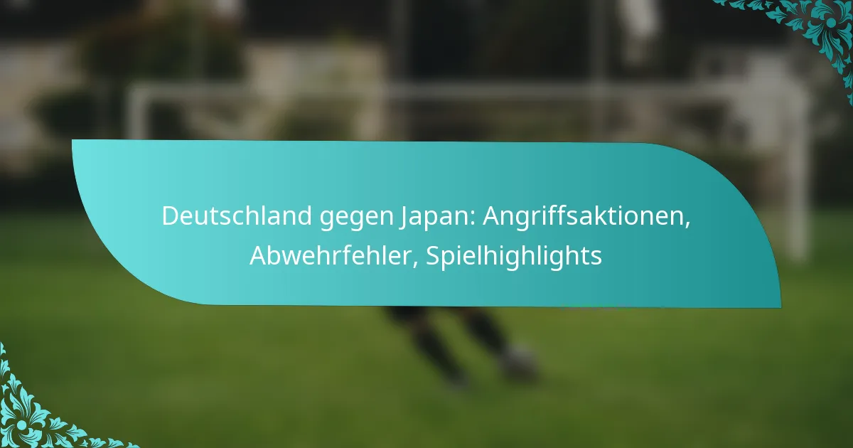 featured-image-deutschland-gegen-japan-angriffsaktionen-abwehrfehler-spielhighlights