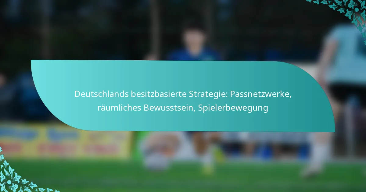 featured-image-deutschlands-besitzbasierte-strategie-passnetzwerke-raumliches-bewusstsein-spielerbewegung