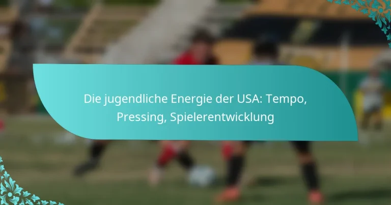 featured-image-die-jugendliche-energie-der-usa-tempo-pressing-spielerentwicklung