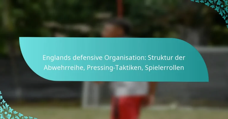 featured-image-englands-defensive-organisation-struktur-der-abwehrreihe-pressing-taktiken-spielerrollen