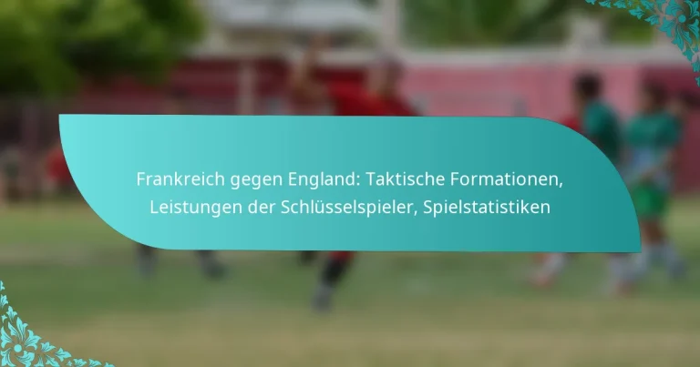 featured-image-frankreich-gegen-england-taktische-formationen-leistungen-der-schlusselspieler-spielstatistiken