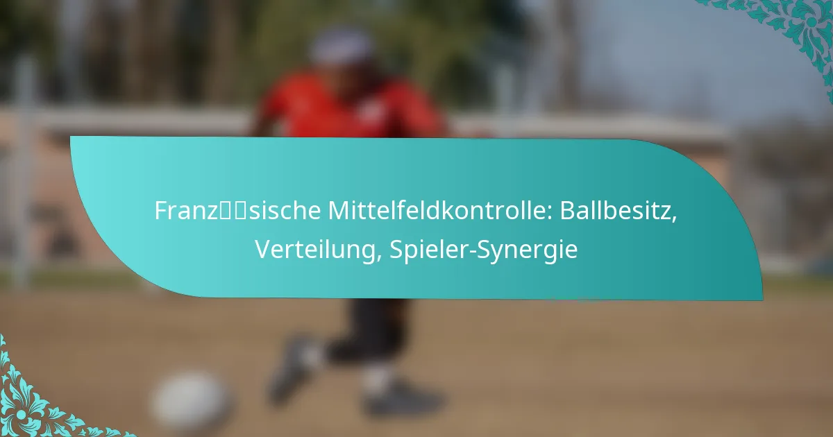 featured-image-franzsische-mittelfeldkontrolle-ballbesitz-verteilung-spieler-synergie