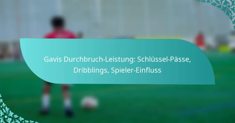 featured-image-gavis-durchbruch-leistung-schlussel-passe-dribblings-spieler-einfluss