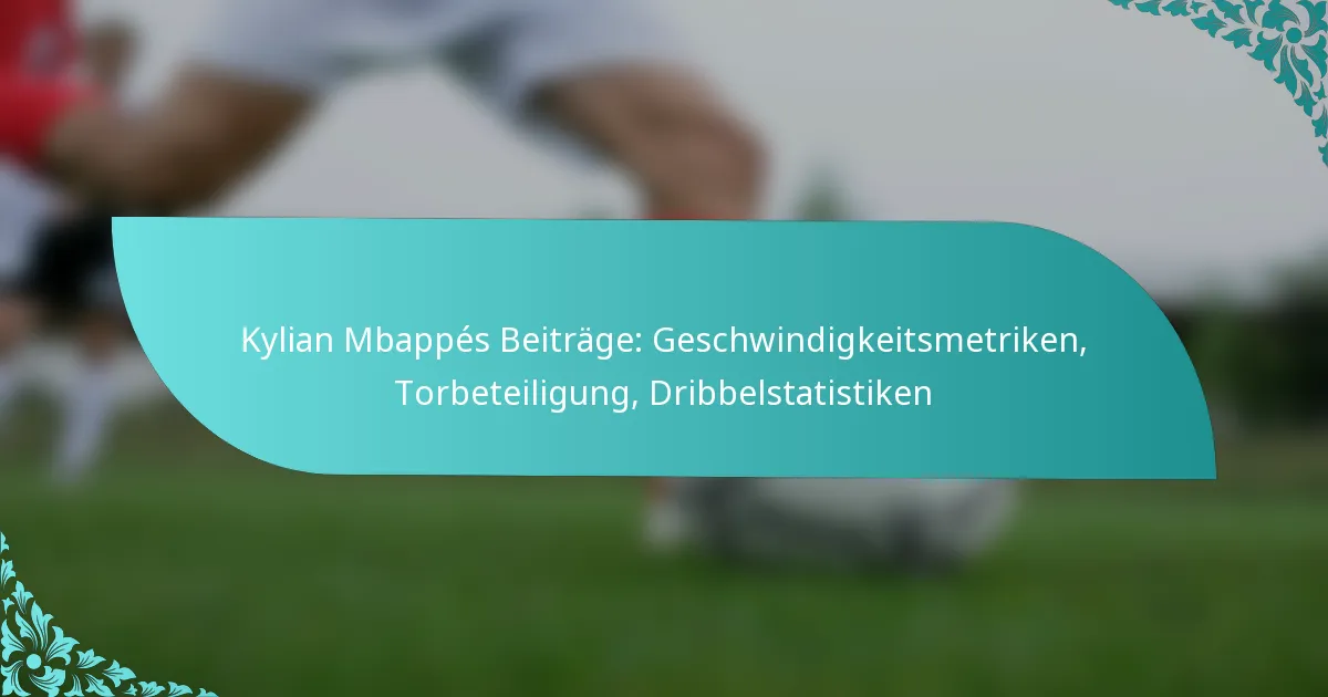 featured-image-kylian-mbappes-beitrage-geschwindigkeitsmetriken-torbeteiligung-dribbelstatistiken