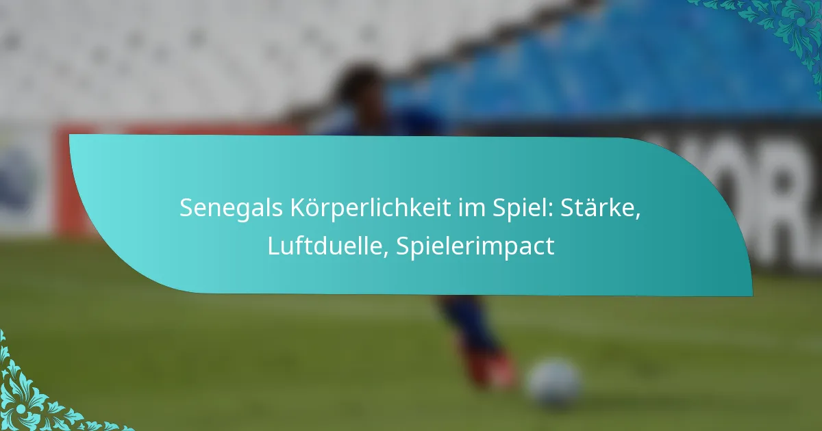 featured-image-senegals-korperlichkeit-im-spiel-starke-luftduelle-spielerimpact