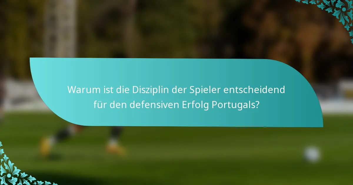 Warum ist die Disziplin der Spieler entscheidend für den defensiven Erfolg Portugals?
