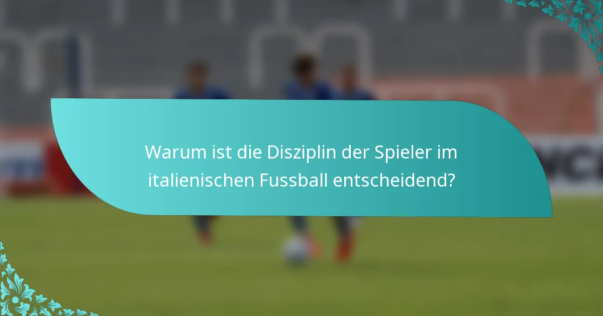 Warum ist die Disziplin der Spieler im italienischen Fussball entscheidend?