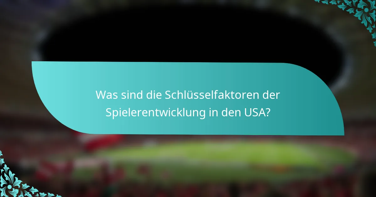 Was sind die Schlüsselfaktoren der Spielerentwicklung in den USA?
