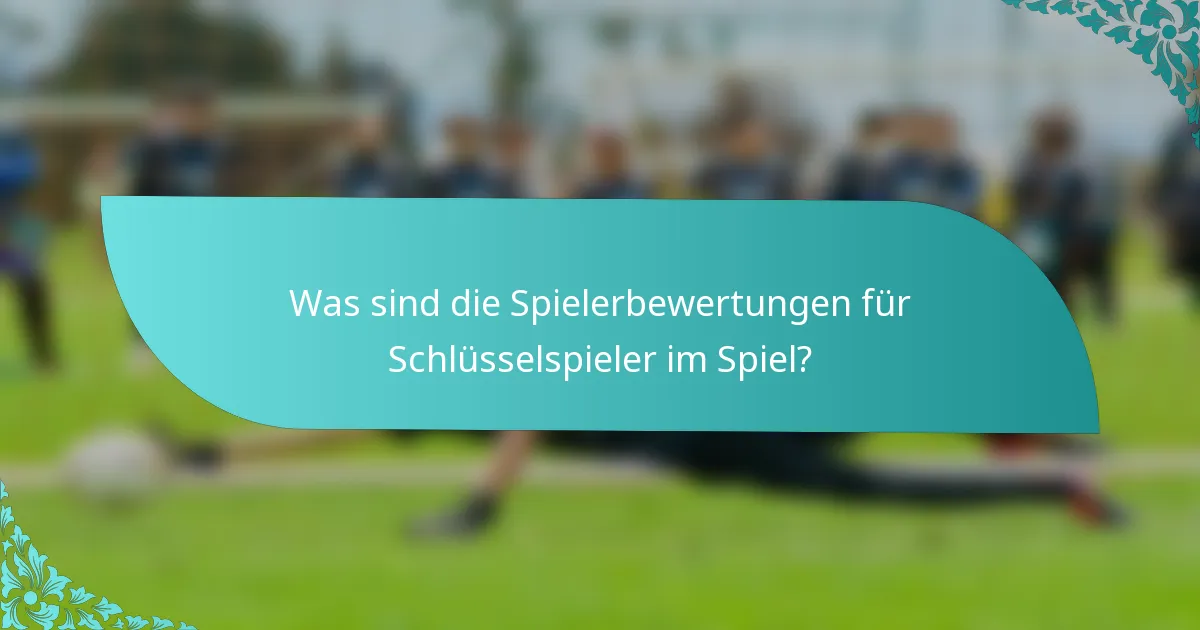 Was sind die Spielerbewertungen für Schlüsselspieler im Spiel?