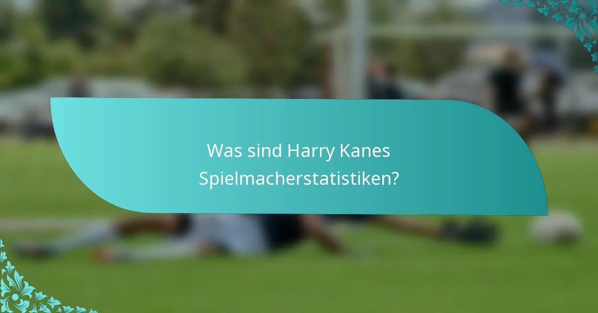 Was sind Harry Kanes Spielmacherstatistiken?