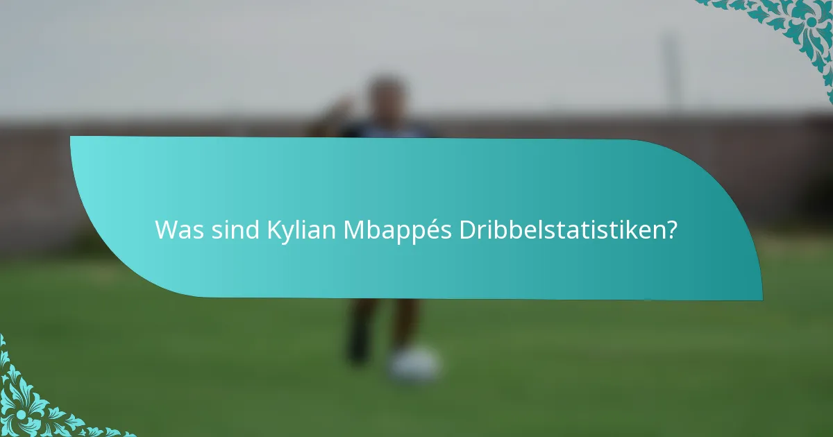 Was sind Kylian Mbappés Dribbelstatistiken?