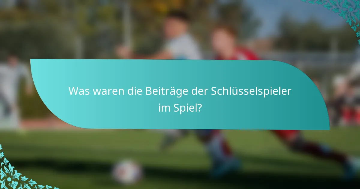 Was waren die Beiträge der Schlüsselspieler im Spiel?