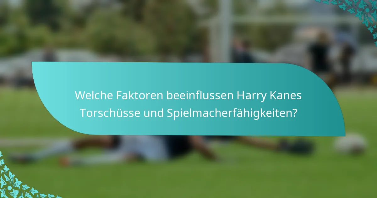 Welche Faktoren beeinflussen Harry Kanes Torschüsse und Spielmacherfähigkeiten?