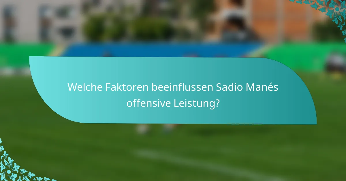 Welche Faktoren beeinflussen Sadio Manés offensive Leistung?