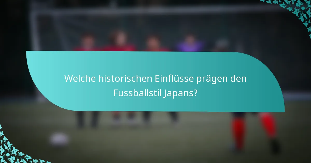 Welche historischen Einflüsse prägen den Fussballstil Japans?