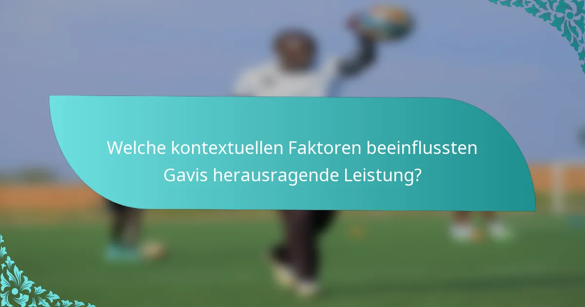 Welche kontextuellen Faktoren beeinflussten Gavis herausragende Leistung?