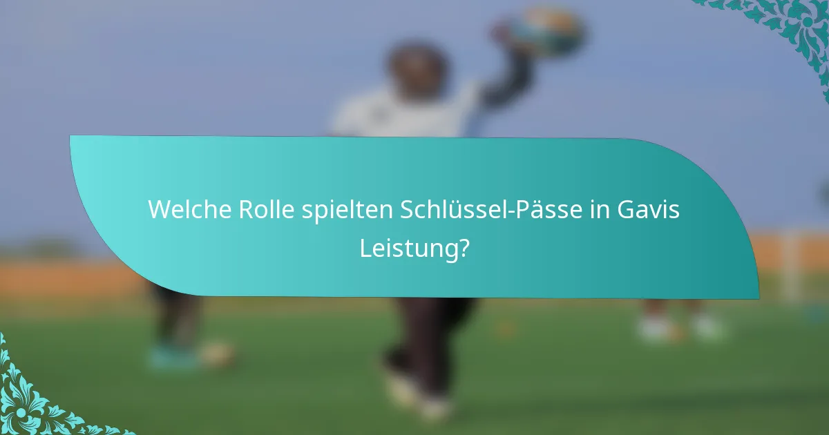Welche Rolle spielten Schlüssel-Pässe in Gavis Leistung?