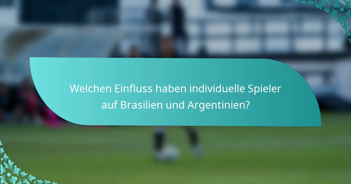 Welchen Einfluss haben individuelle Spieler auf Brasilien und Argentinien?
