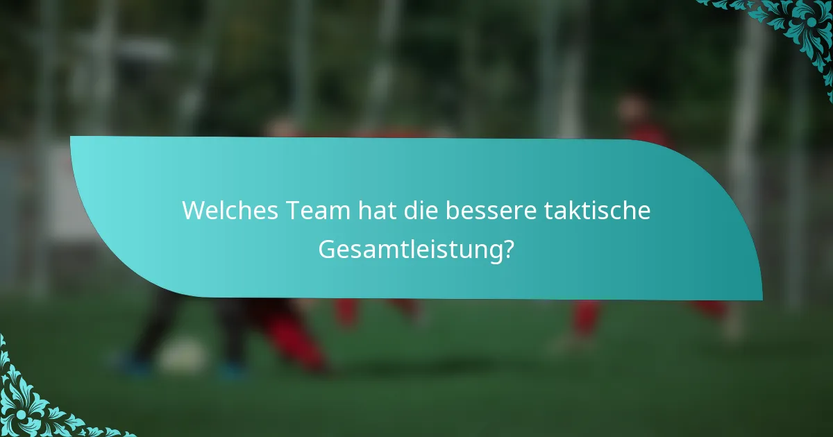 Welches Team hat die bessere taktische Gesamtleistung?