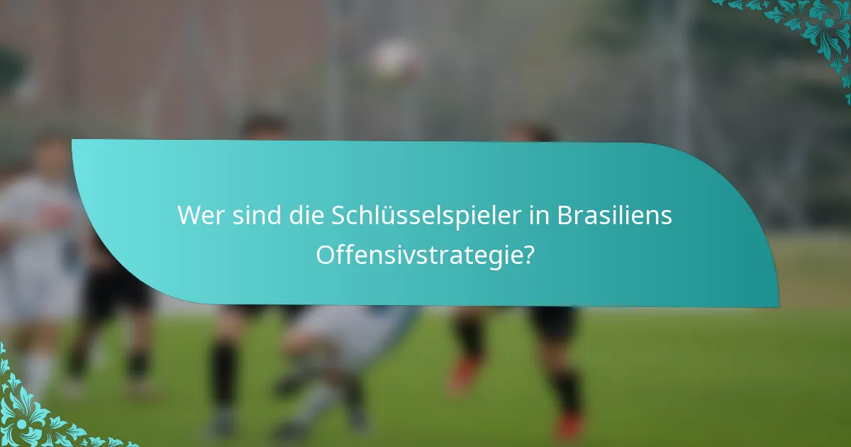 Wer sind die Schlüsselspieler in Brasiliens Offensivstrategie?
