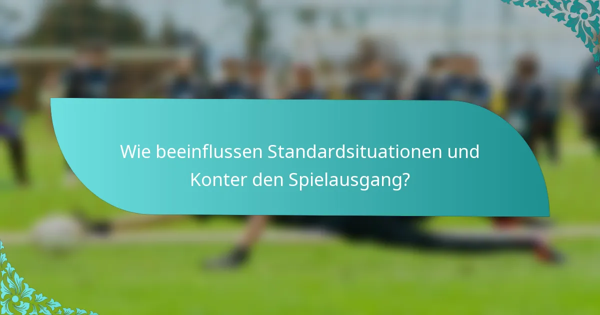 Wie beeinflussen Standardsituationen und Konter den Spielausgang?