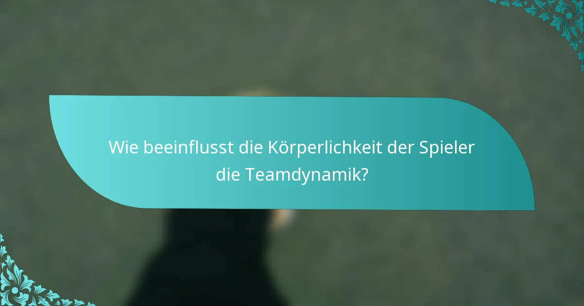 Wie beeinflusst die Körperlichkeit der Spieler die Teamdynamik?