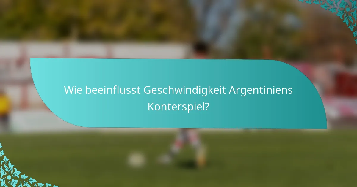 Wie beeinflusst Geschwindigkeit Argentiniens Konterspiel?