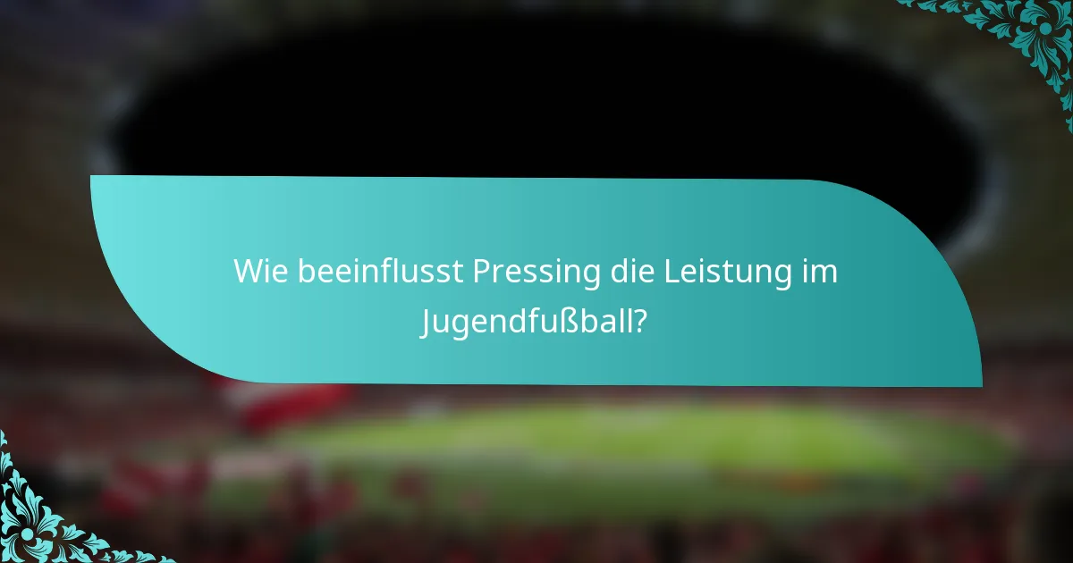 Wie beeinflusst Pressing die Leistung im Jugendfußball?