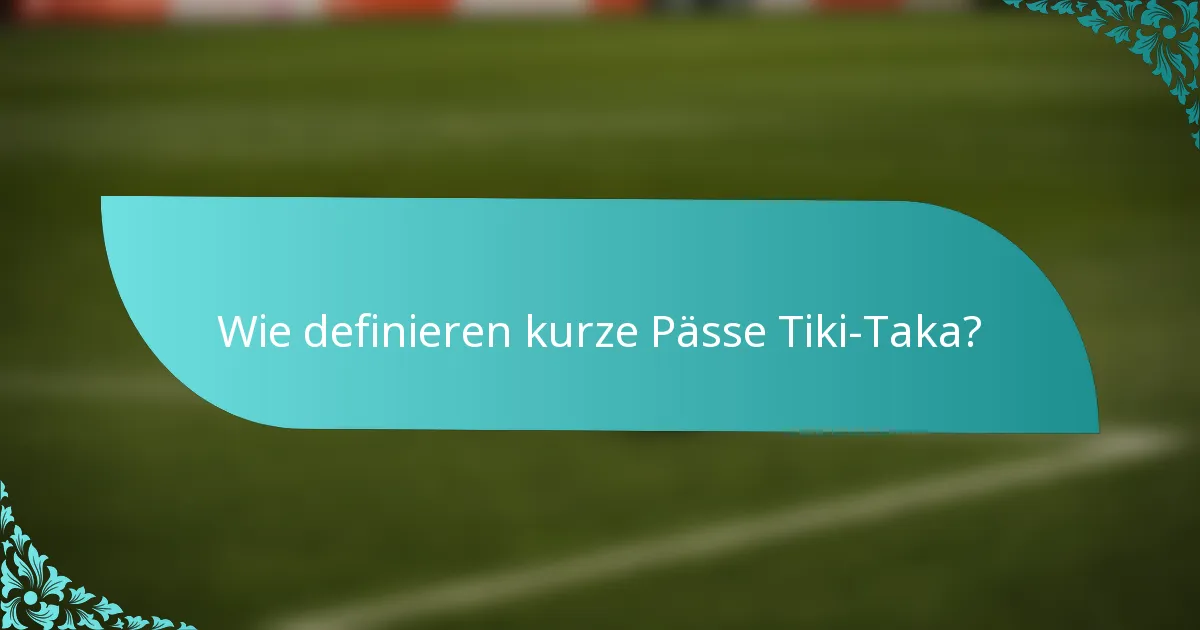 Wie definieren kurze Pässe Tiki-Taka?
