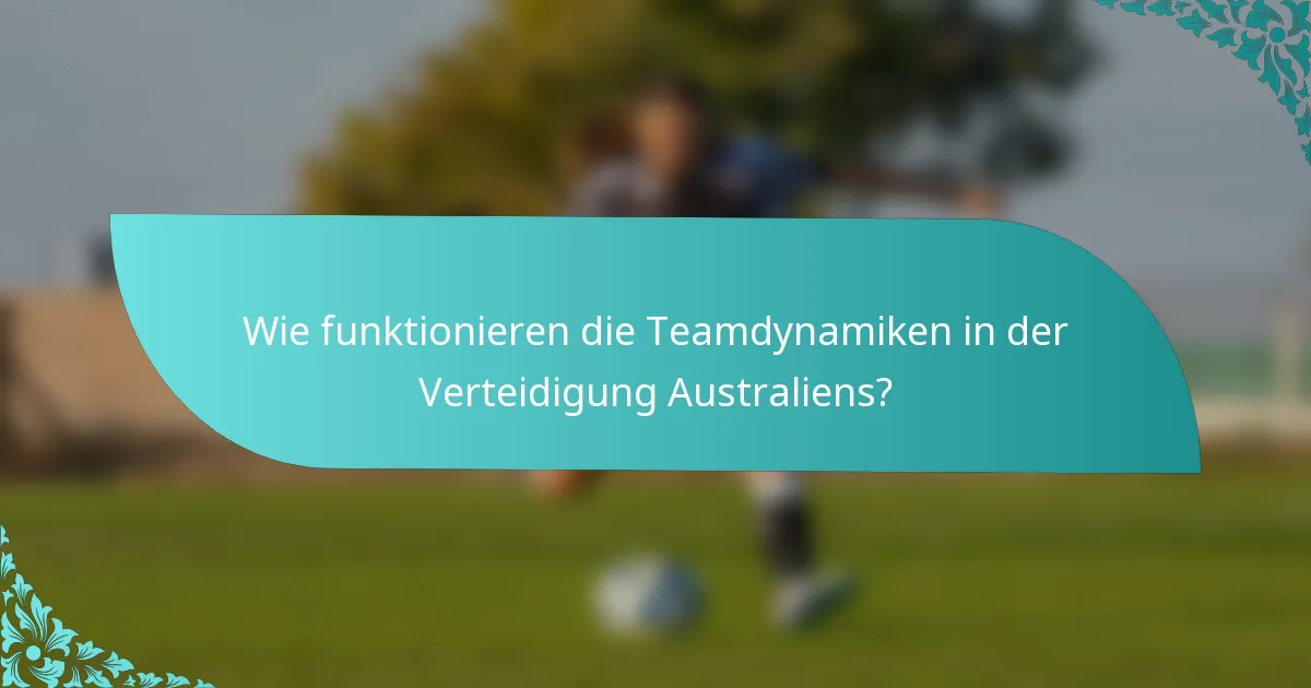 Wie funktionieren die Teamdynamiken in der Verteidigung Australiens?