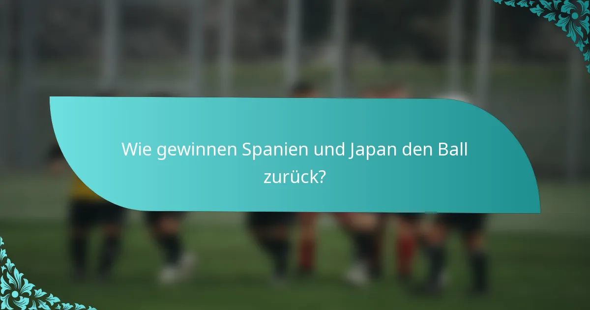 Wie gewinnen Spanien und Japan den Ball zurück?