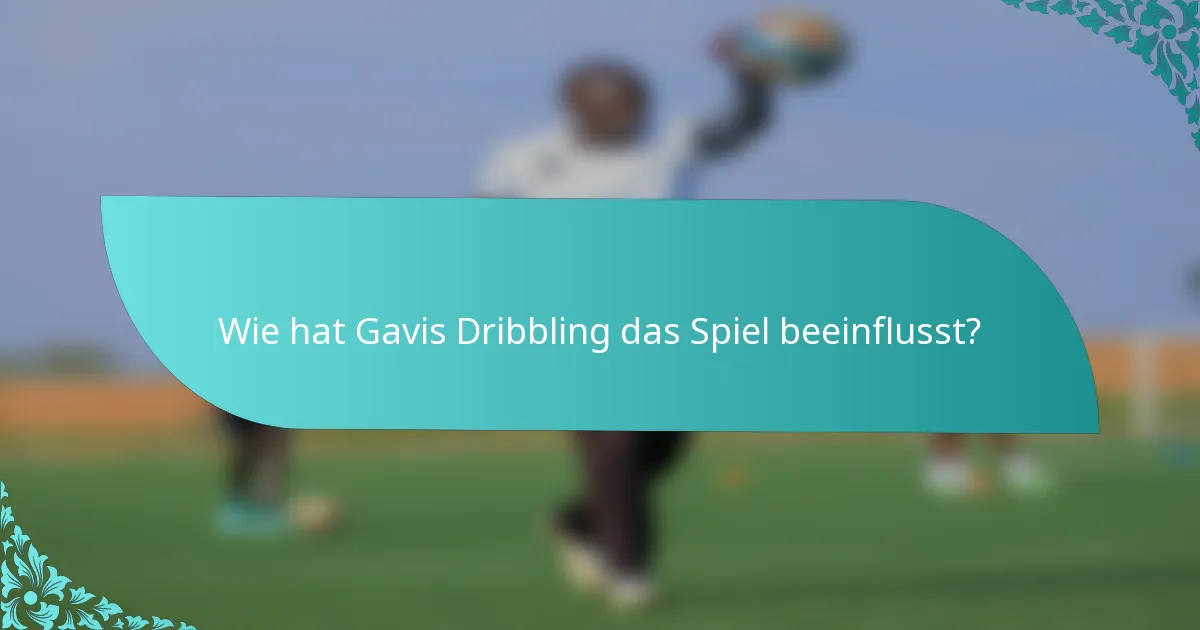 Wie hat Gavis Dribbling das Spiel beeinflusst?