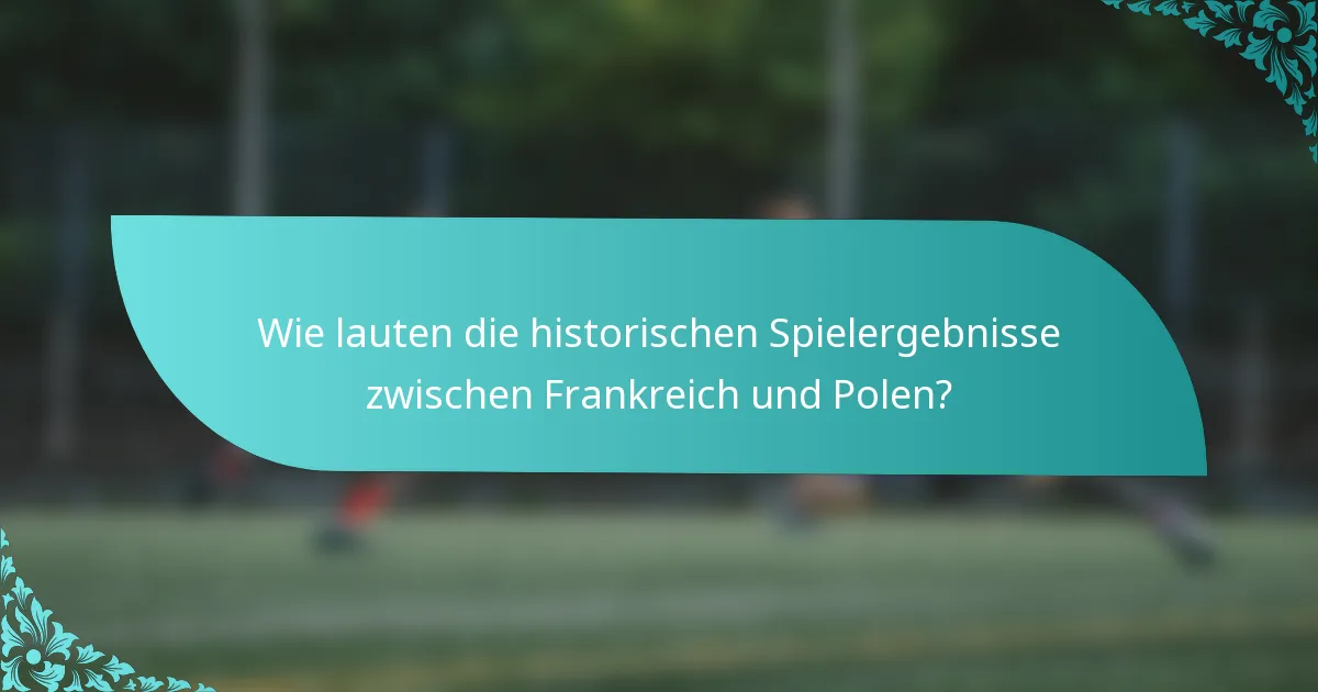 Wie lauten die historischen Spielergebnisse zwischen Frankreich und Polen?