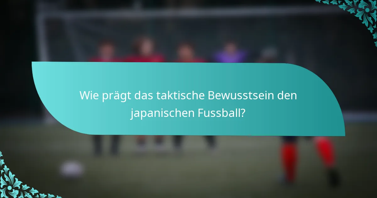 Wie prägt das taktische Bewusstsein den japanischen Fussball?