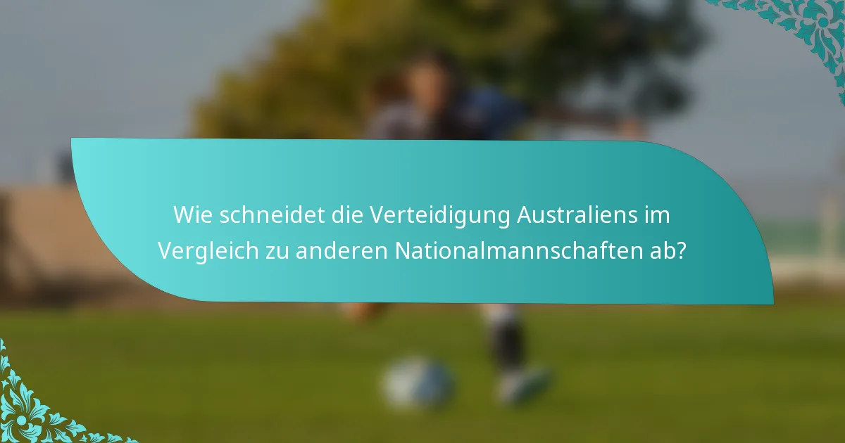 Wie schneidet die Verteidigung Australiens im Vergleich zu anderen Nationalmannschaften ab?