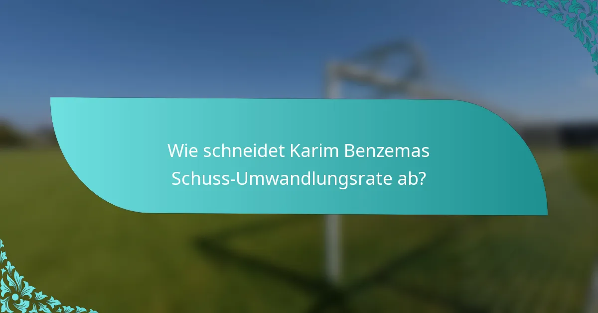 Wie schneidet Karim Benzemas Schuss-Umwandlungsrate ab?