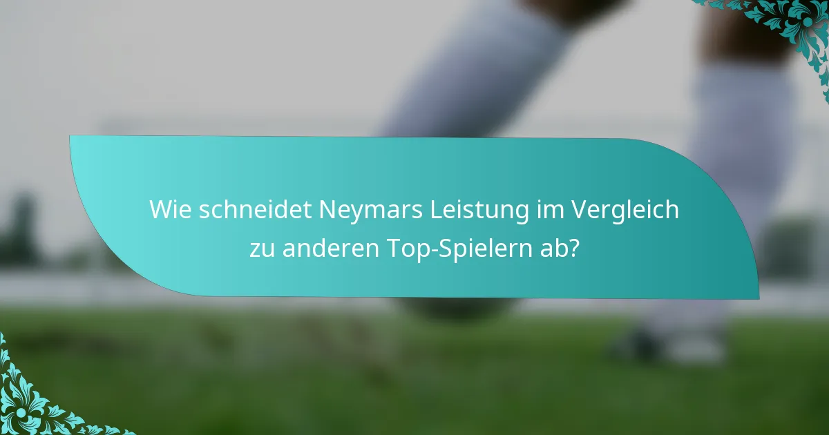 Wie schneidet Neymars Leistung im Vergleich zu anderen Top-Spielern ab?