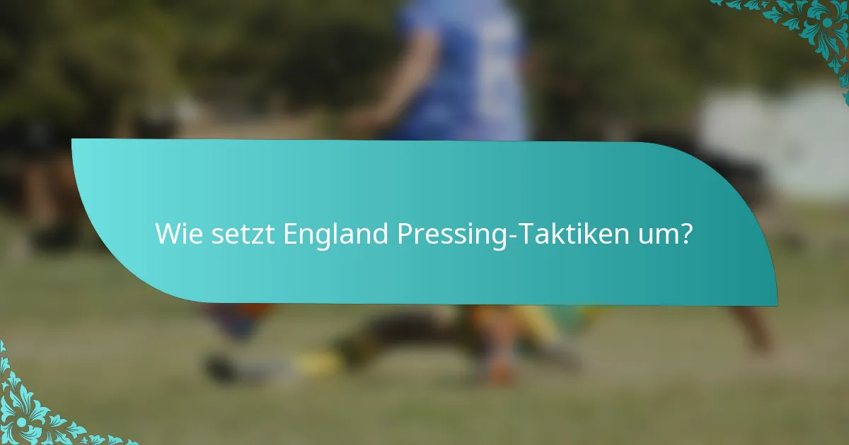 Wie setzt England Pressing-Taktiken um?
