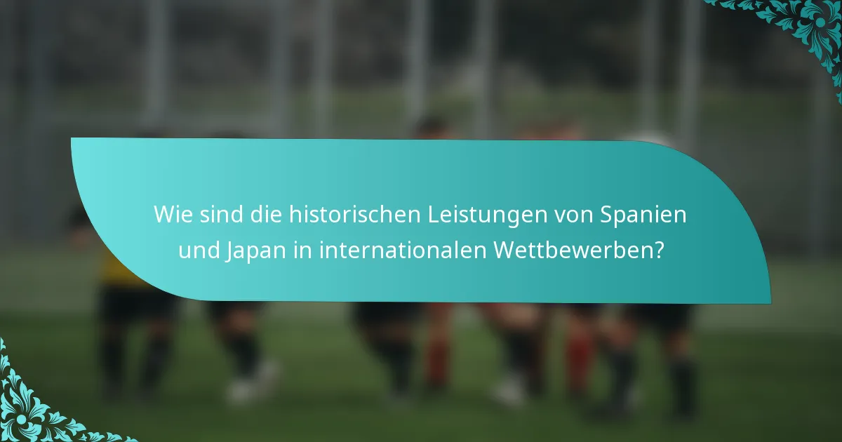 Wie sind die historischen Leistungen von Spanien und Japan in internationalen Wettbewerben?