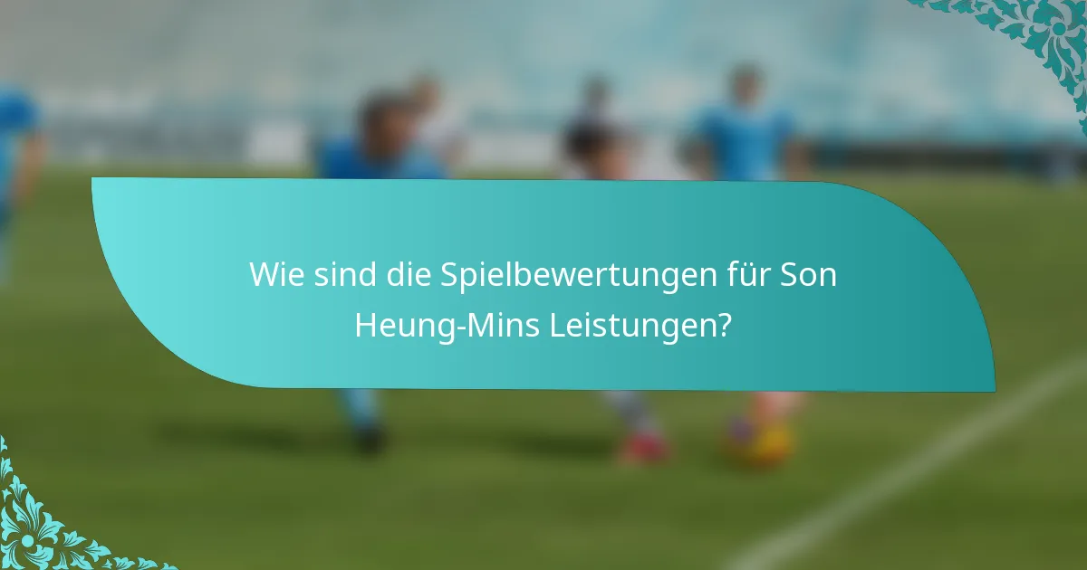 Wie sind die Spielbewertungen für Son Heung-Mins Leistungen?