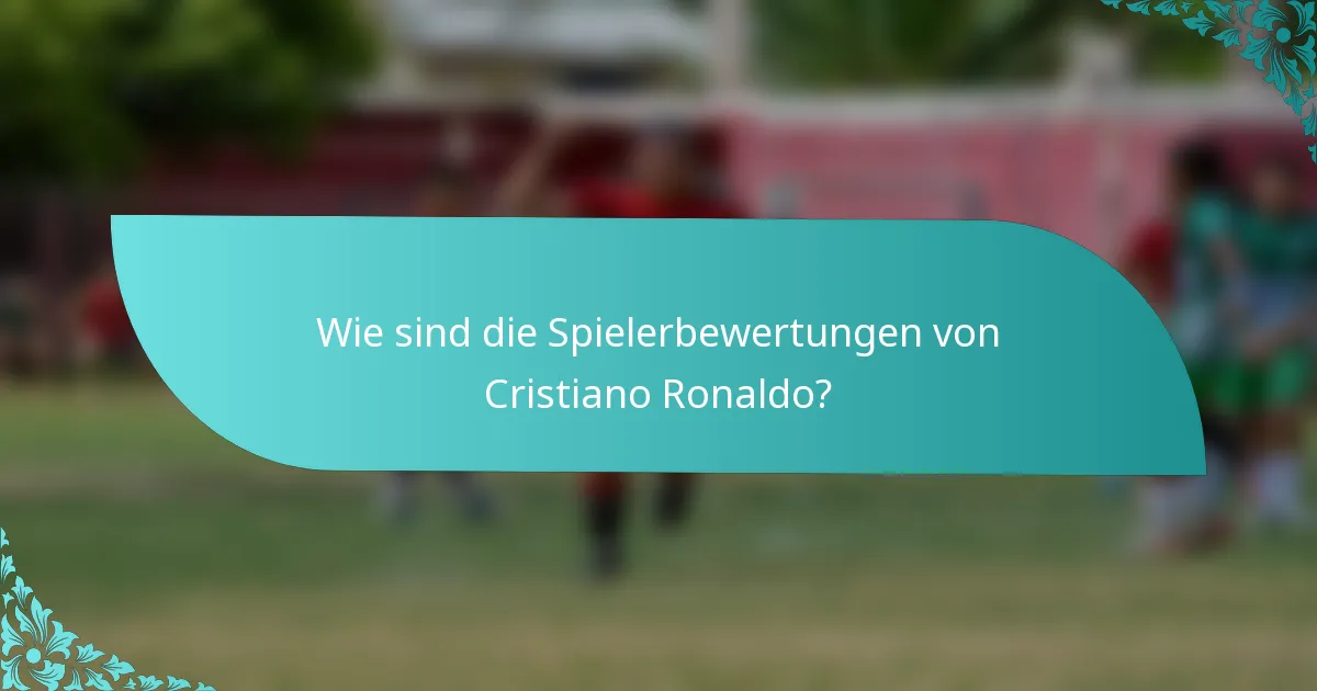 Wie sind die Spielerbewertungen von Cristiano Ronaldo?