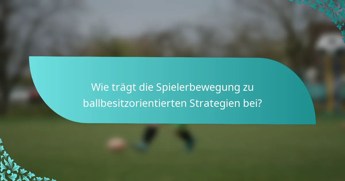 Wie trägt die Spielerbewegung zu ballbesitzorientierten Strategien bei?