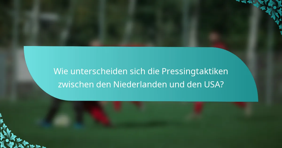 Wie unterscheiden sich die Pressingtaktiken zwischen den Niederlanden und den USA?