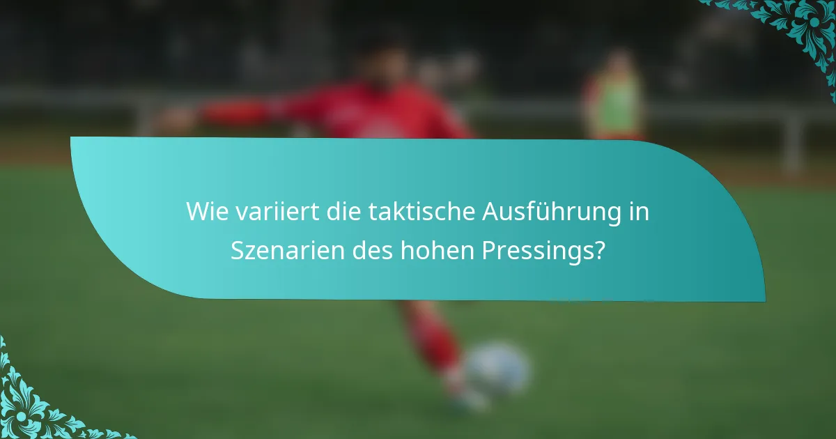 Wie variiert die taktische Ausführung in Szenarien des hohen Pressings?