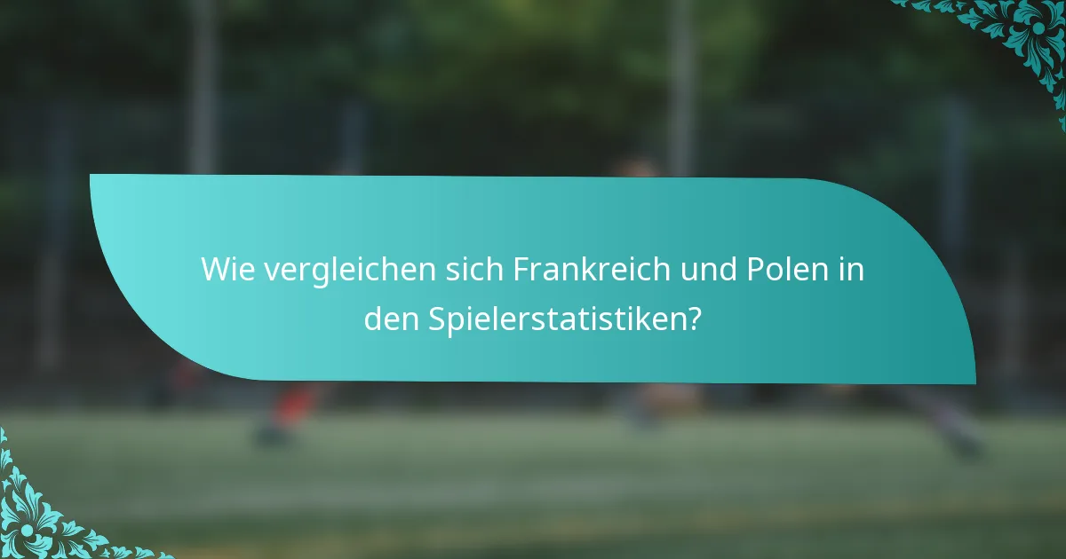 Wie vergleichen sich Frankreich und Polen in den Spielerstatistiken?