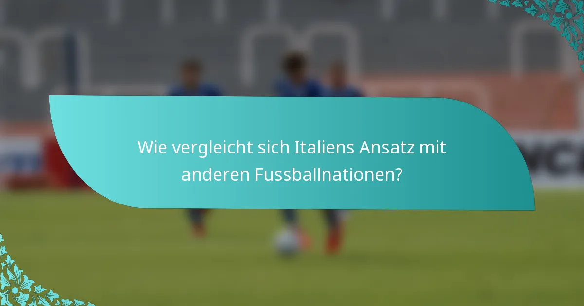 Wie vergleicht sich Italiens Ansatz mit anderen Fussballnationen?